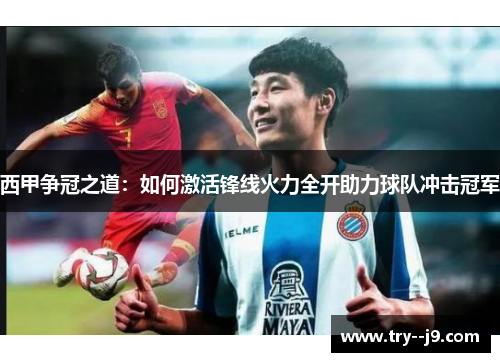 西甲争冠之道：如何激活锋线火力全开助力球队冲击冠军