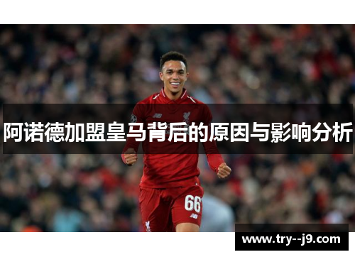 阿诺德加盟皇马背后的原因与影响分析