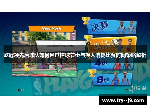 欧冠领先后球队如何通过控球节奏与换人消耗比赛时间策略解析