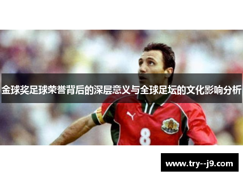 金球奖足球荣誉背后的深层意义与全球足坛的文化影响分析 金球奖足球荣誉背后的深层意义与全球足坛的文化影响分析