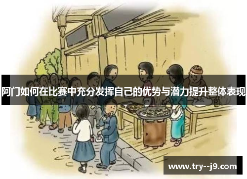 阿门如何在比赛中充分发挥自己的优势与潜力提升整体表现