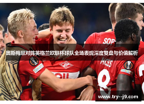 奥斯梅恩对阵英格兰欧联杯球队全场表现深度复盘与价值解析