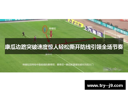 康瓜边路突破速度惊人轻松撕开防线引领全场节奏