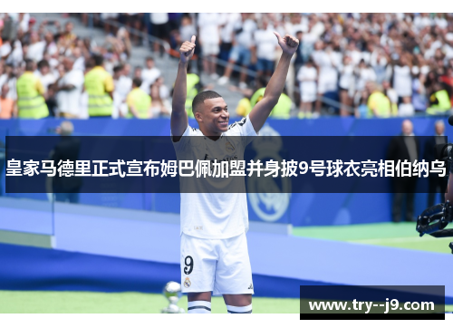 皇家马德里正式宣布姆巴佩加盟并身披9号球衣亮相伯纳乌