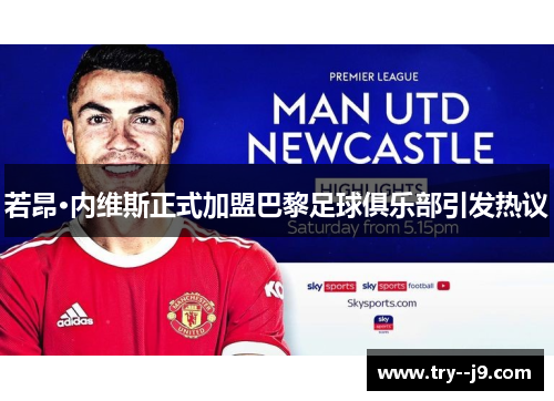 若昂·内维斯正式加盟巴黎足球俱乐部引发热议