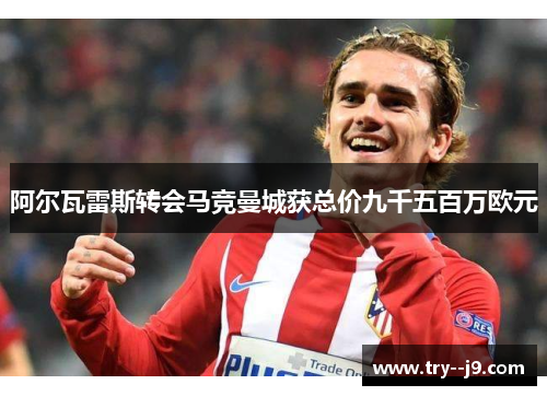 阿尔瓦雷斯转会马竞曼城获总价九千五百万欧元