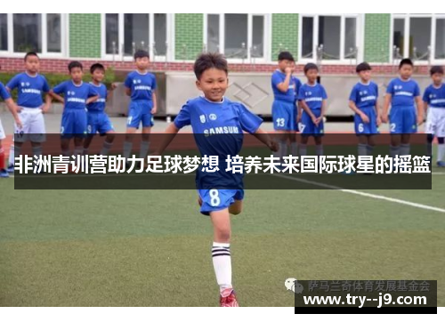 非洲青训营助力足球梦想 培养未来国际球星的摇篮