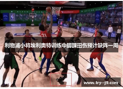 利物浦小将埃利奥特训练中脚踝扭伤预计缺阵一周